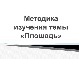 Методика изучения темы Площадь