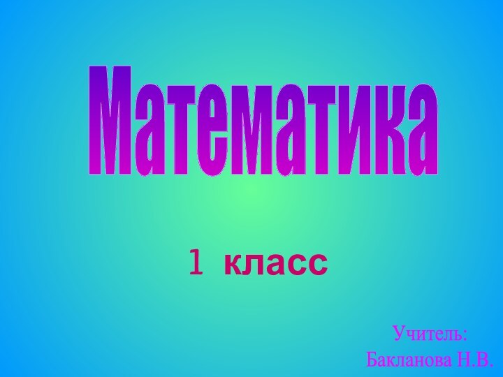 1 класс МатематикаУчитель: Бакланова Н.В.