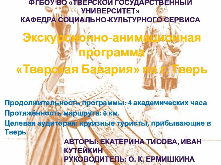 ФГБОУ ВО «Тверской государственный университет» Кафедра социально-культурного сервисаЭкскурсионно-анимационная программа «Тверская Бавария» по