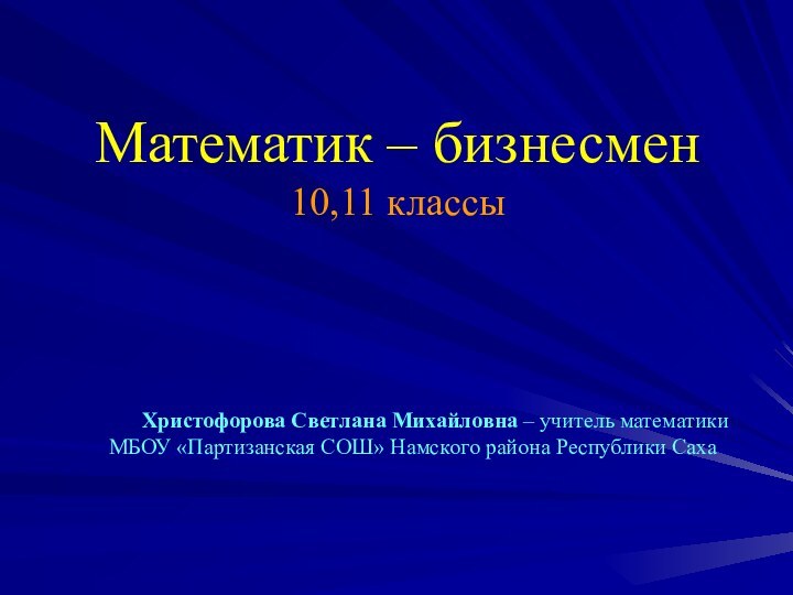 Математик – бизнесмен 10,11 классы   Христофорова Светлана Михайловна – учитель