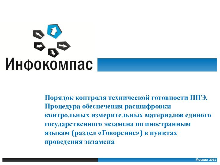 Москва 2015Порядок контроля технической готовности ППЭ. Процедура обеспечения расшифровки контрольных измерительных материалов