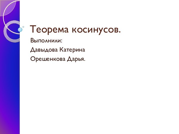 Теорема косинусов.Выполнили:Давыдова КатеринаОрешенкова Дарья.