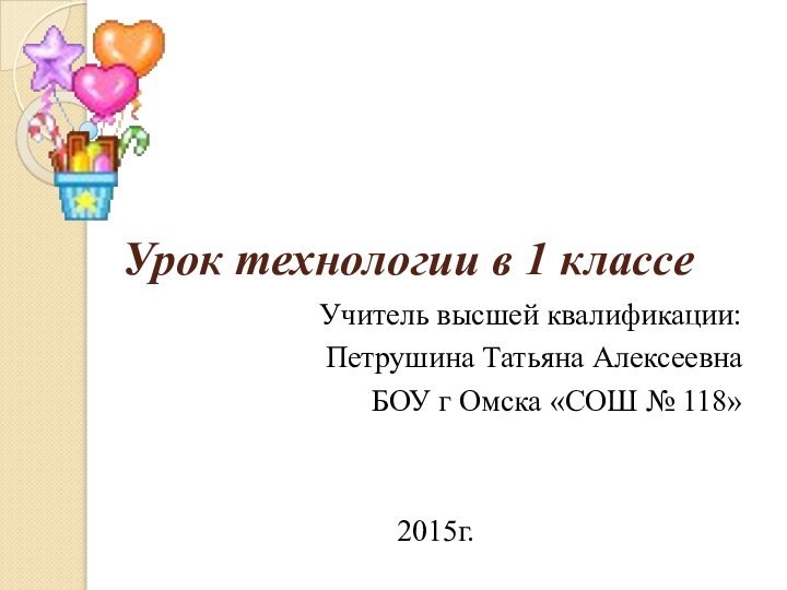 Урок технологии в 1 классеУчитель высшей квалификации: Петрушина Татьяна