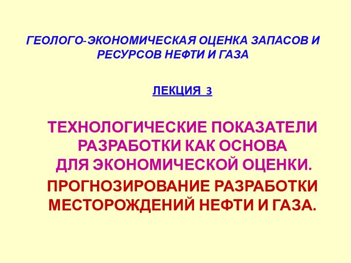 ГЕОЛОГО-ЭКОНОМИЧЕСКАЯ ОЦЕНКА ЗАПАСОВ И РЕСУРСОВ НЕФТИ И ГАЗАЛЕКЦИЯ 3ТЕХНОЛОГИЧЕСКИЕ ПОКАЗАТЕЛИ РАЗРАБОТКИ КАК