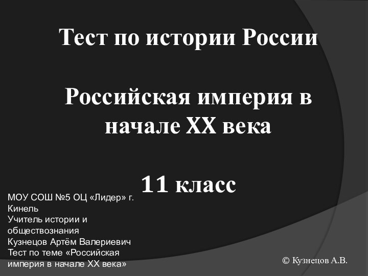 Тест по истории РоссииРоссийская империя в начале XX века11 класс© Кузнецов А.В.МОУ