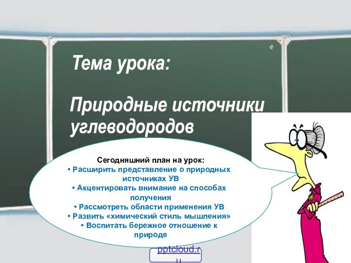 Тема урока:Природные источникиуглеводородовСегодняшний план на урок: Расширить представление о природных источниках УВ