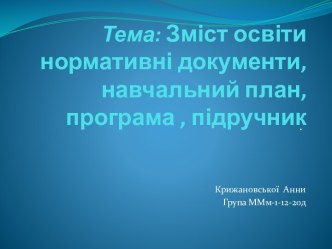 Тема: Зміст освіти нормативні документи, навчальний план,  програма , підручник