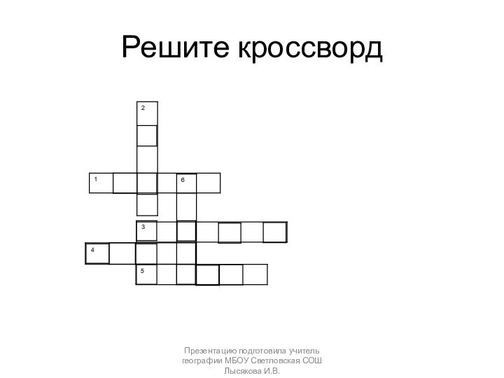 Решите кроссвордПрезентацию подготовила учитель географии МБОУ Светловская СОШ Лысякова И.В.