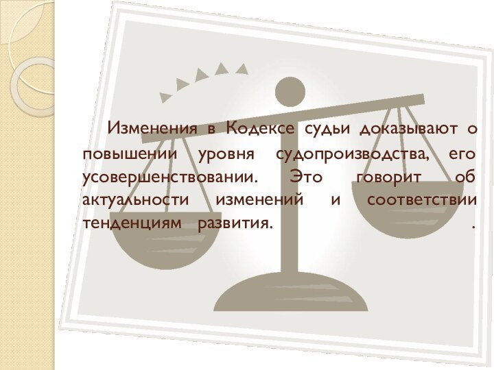 Изменения в Кодексе судьи доказывают о повышении уровня судопроизводства, его усовершенствовании. Это