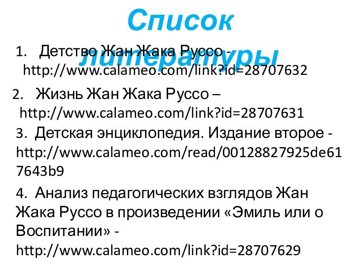 Список литературы Детство Жан Жака Руссо - http://www.calameo.com/link?id=28707632Жизнь Жан Жака Руссо –