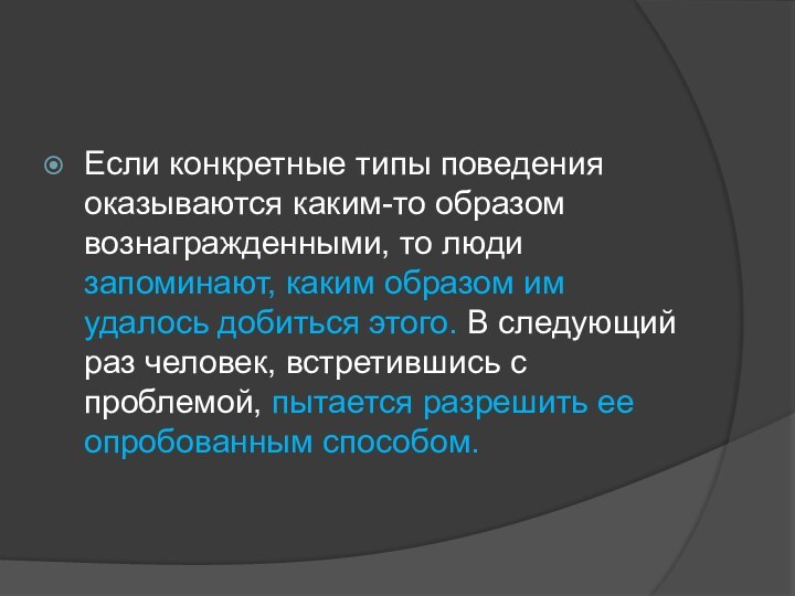 Если конкретные типы поведения оказываются каким-то образом вознагражденными, то люди запоминают, каким