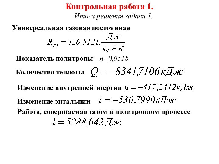 Контрольная работа 1.Итоги решения задачи 1. Универсальная газовая постоянная Показатель политропы n=0,9518Количество