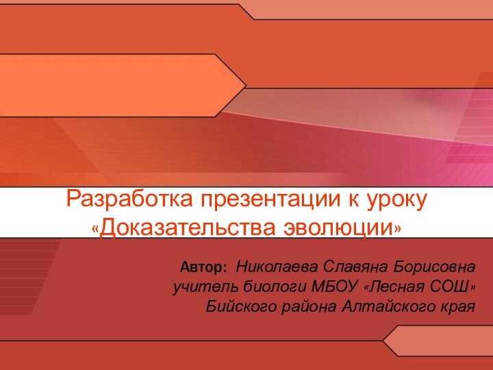 Разработка презентации к уроку «Доказательства эволюции»Автор: Николаева Славяна Борисовна учитель биологи МБОУ