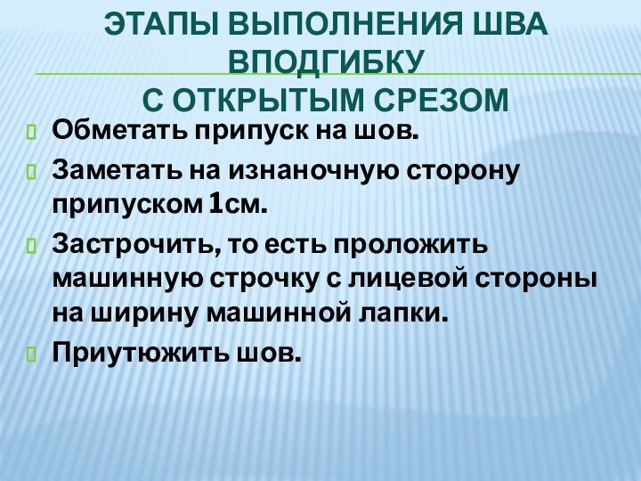 Этапы выполнения шва вподгибку  с открытым срезомОбметать припуск на шов.Заметать на