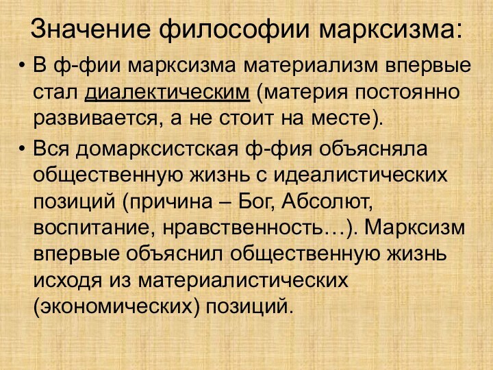 Значение философии марксизма:В ф-фии марксизма материализм впервые стал диалектическим (материя постоянно развивается,