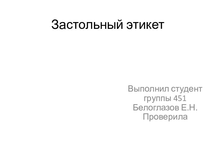 Застольный этикетВыполнил студент группы 451 Белоглазов Е.Н.  Проверила