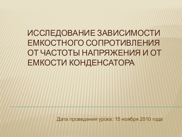 Исследование зависимости емкостного сопротивления от частоты напряжения и от емкости конденсатораДата проведения