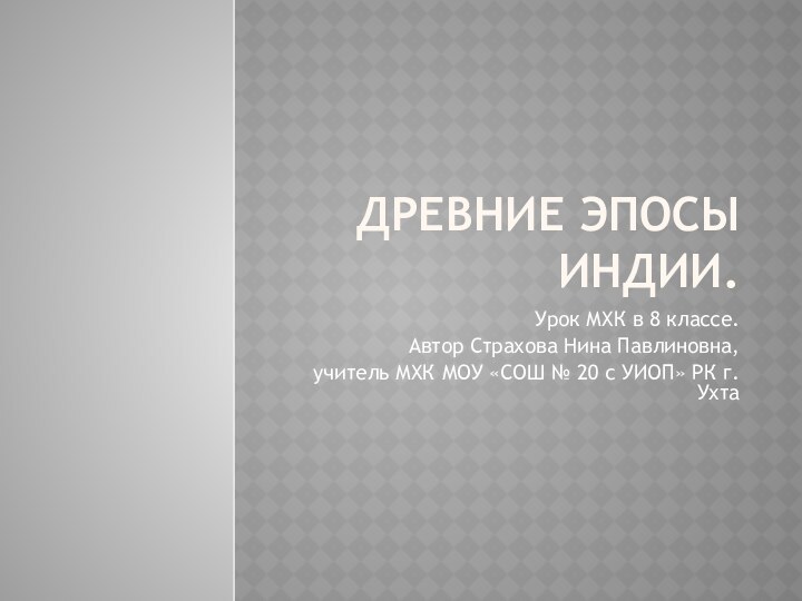 Древние эпосы индии.Урок МХК в 8 классе.Автор Страхова Нина Павлиновна,учитель МХК МОУ