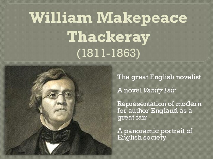 William Makepeace Thackeray (1811-1863)The great English novelistA novel Vanity FairRepresentation of modern