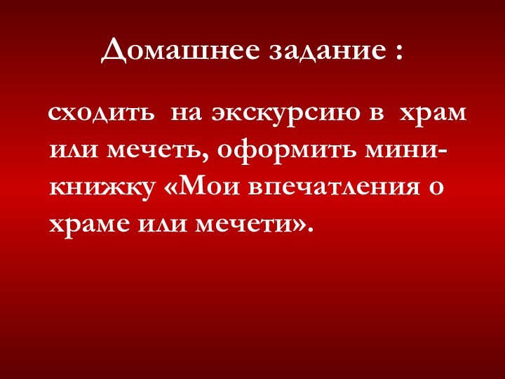 Домашнее задание :  сходить на экскурсию в храм или мечеть, оформить