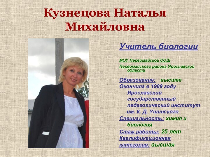 Учитель биологииМОУ Первомайской СОШ Первомайского района Ярославской областиОбразование:  высшееОкончила в 1989