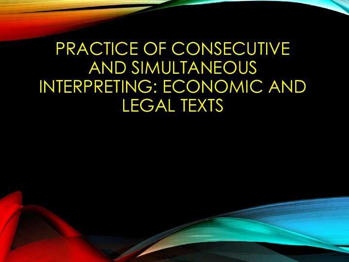 PRACTICE OF consecutive and simultaneous interpreting: economic and legal texts