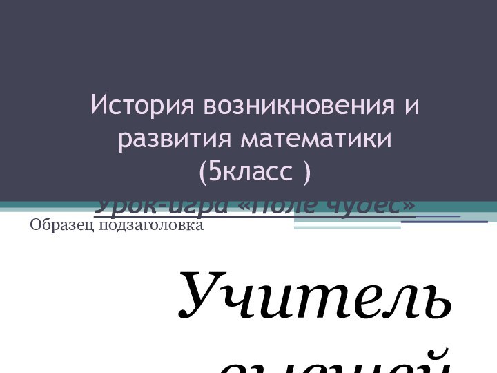 История возникновения и развития математики  (5класс )