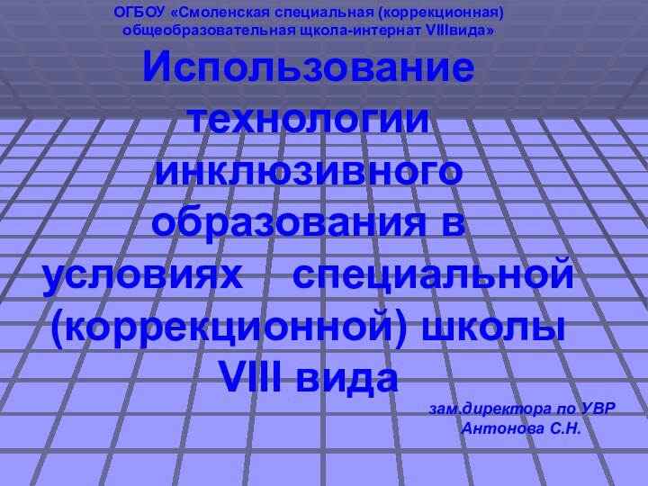 ОГБОУ «Смоленская специальная (коррекционная) общеобразовательная щкола-интернат VIIIвида» Использование технологии инклюзивного  образования