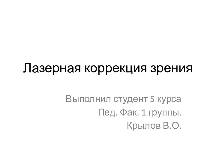 Лазерная коррекция зренияВыполнил студент 5 курсаПед. Фак. 1 группы.Крылов В.О.