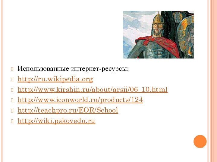 Использованные интернет-ресурсы:http://ru.wikipedia.orghttp://www.kirshin.ru/about/arsii/06_10.htmlhttp://www.iconworld.ru/products/124http://teachpro.ru/EOR/Schoolhttp://wiki.pskovedu.ru