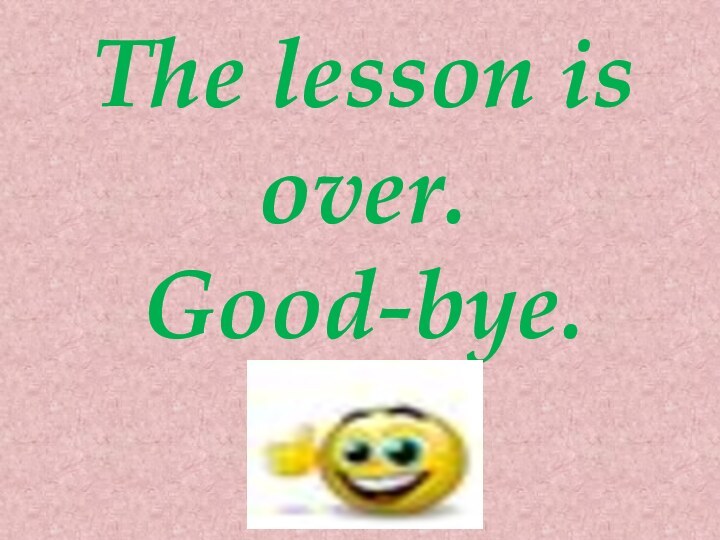 The lesson is over.Good-bye.