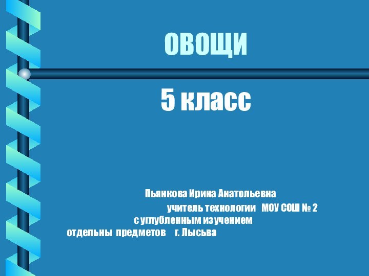 ОВОЩИ5 класс					Пьянкова Ирина Анатольевна