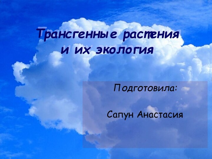 Трансгенные растения  и их экологияПодготовила:Сапун Анастасия