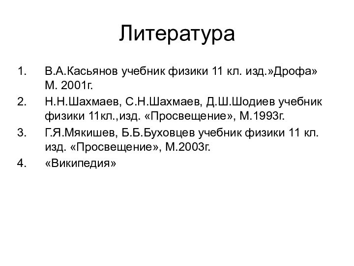 ЛитератураВ.А.Касьянов учебник физики 11 кл. изд.»Дрофа» М. 2001г.Н.Н.Шахмаев, С.Н.Шахмаев, Д.Ш.Шодиев учебник физики