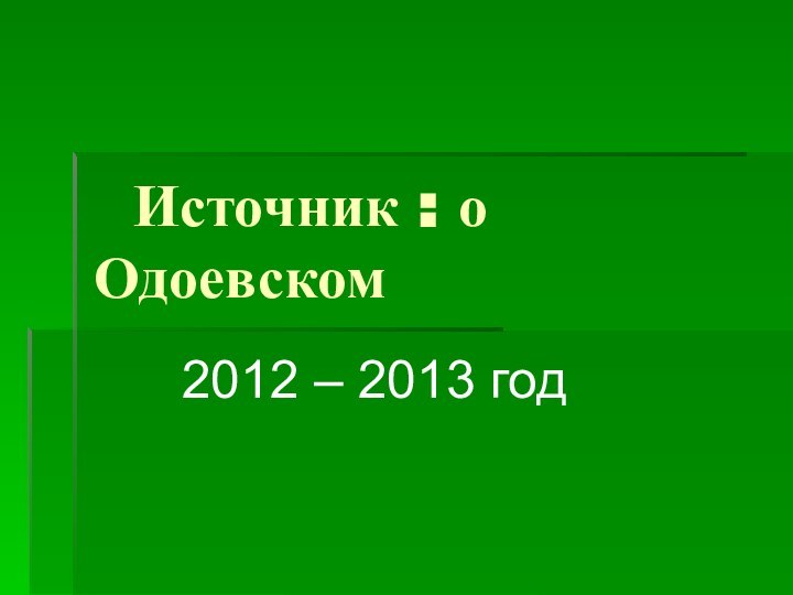 Источник : о Одоевском   2012 – 2013 год