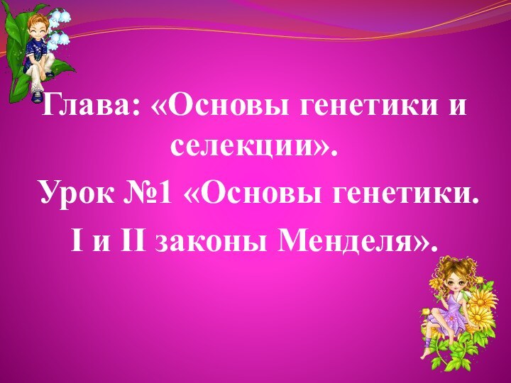 Глава: «Основы генетики и селекции».Урок №1 «Основы генетики. I и II законы Менделя».