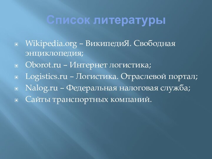 Список литературыWikipedia.org – ВикипедиЯ. Свободная энциклопедия;Oborot.ru – Интернет логистика;Logistics.ru – Логистика. Отраслевой