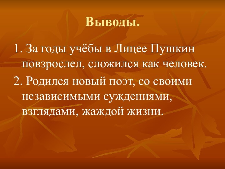 Выводы.1. За годы учёбы в Лицее Пушкин повзрослел, сложился как человек.2. Родился