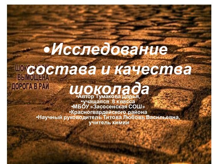 Исследование состава и качества шоколадаАвтор Тумакова Дарья,учащаяся 8 классаМБОУ «Засосенская СОШ»Красногвардейского районаНаучный