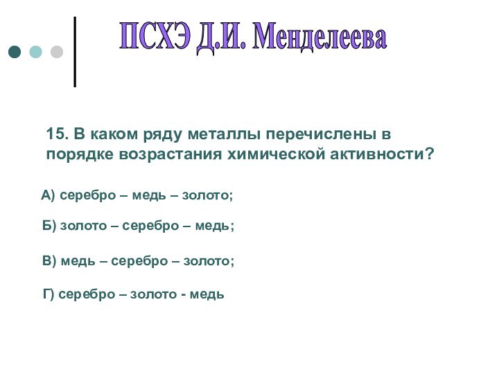 15. В каком ряду металлы перечислены в порядке возрастания химической активности?А) серебро