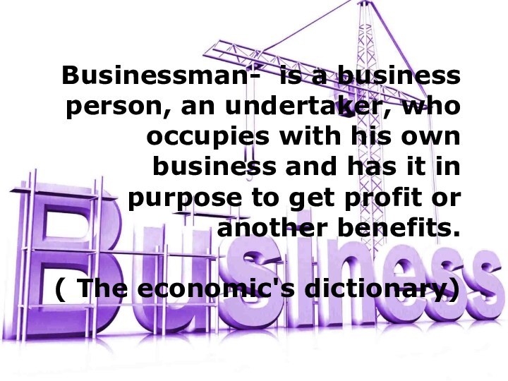 Businessman- is a business person, an undertaker, who occupies with