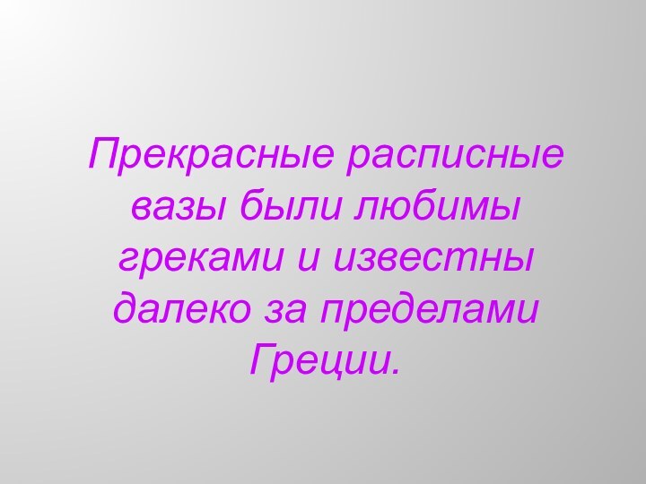 Прекрасные расписные вазы были любимы греками и известны далеко за пределами Греции.