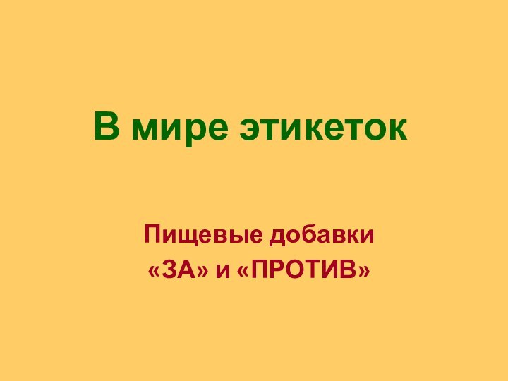 В мире этикетокПищевые добавки «ЗА» и «ПРОТИВ»