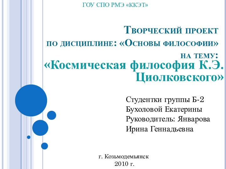 Творческий проект по дисциплине: «Основы философии» на тему:«Космическая философия К.Э.Циолковского»ГОУ СПО РМЭ