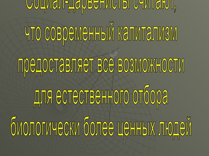 Социал-дарвенисты считают,что современный капитализмпредоставляет все возможностидля естественного отборабиологически более ценных людей