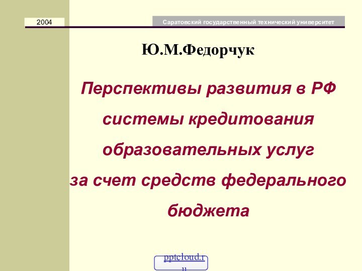 Перспективы развития в РФ системы кредитования образовательных услуг за счет средств федерального бюджетаЮ.М.Федорчук