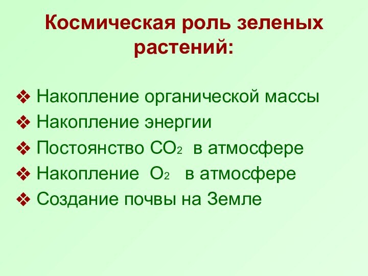 Космическая роль зеленых  растений:Накопление органической массыНакопление энергииПостоянство СО2 в атмосфереНакопление О2