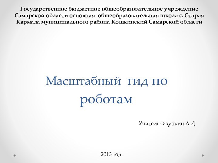 Масштабный гид по роботамГосударственное бюджетное общеобразовательное учреждение Самарской области основная общеобразовательная школа