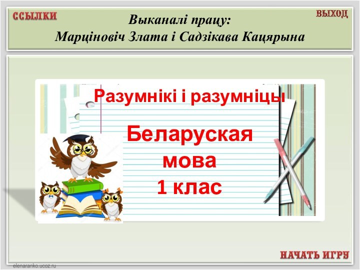 Выканалі працу: Марціновіч Злата і Садзікава КацярынаРусский язык 2 классБеларуская мова1 класРазумнікі і разумніцы