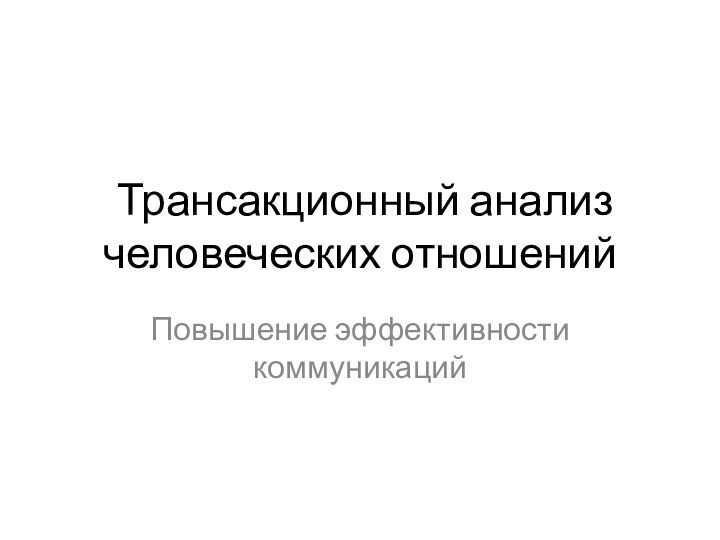 Трансакционный анализ человеческих отношенийПовышение эффективности коммуникаций